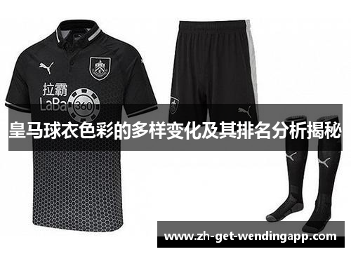 皇马球衣色彩的多样变化及其排名分析揭秘