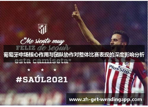 葡萄牙中场核心作用与团队协作对整体比赛表现的深度影响分析 葡萄牙中场核心作用与团队协作对整体比赛表现的深度影响分析