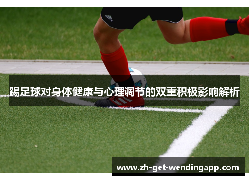 踢足球对身体健康与心理调节的双重积极影响解析