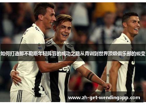 如何打造那不勒斯年轻阵容的成功之路从青训到世界顶级俱乐部的蜕变