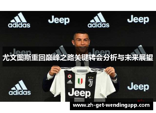 尤文图斯重回巅峰之路关键转会分析与未来展望