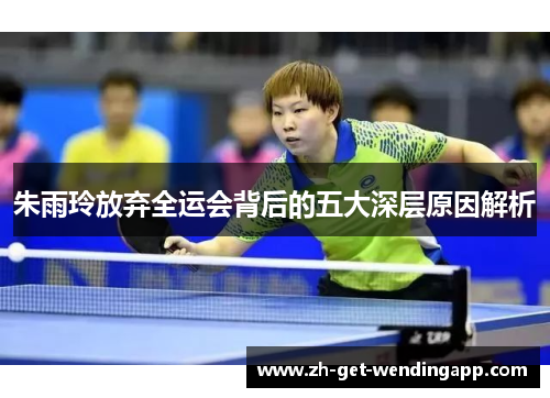 朱雨玲放弃全运会背后的五大深层原因解析