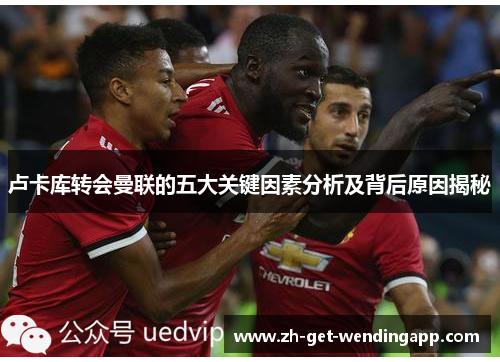 卢卡库转会曼联的五大关键因素分析及背后原因揭秘