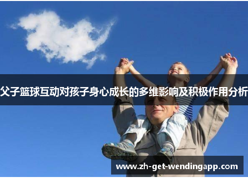 父子篮球互动对孩子身心成长的多维影响及积极作用分析 父子篮球互动对孩子身心成长的多维影响及积极作用分析
