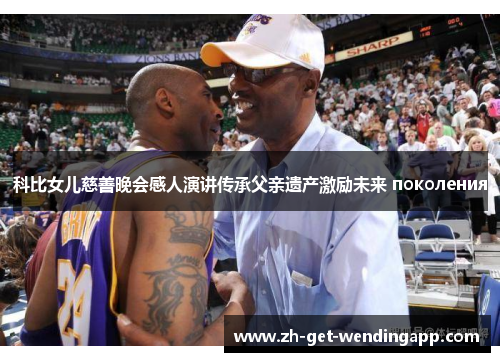 科比女儿慈善晚会感人演讲传承父亲遗产激励未来 поколения 科比女儿慈善晚会感人演讲传承父亲遗产激励未来 поколения