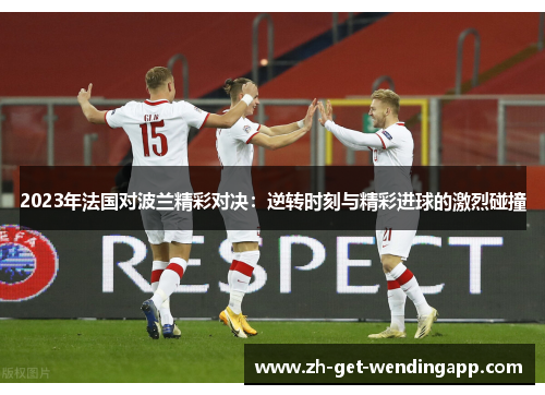 2023年法国对波兰精彩对决：逆转时刻与精彩进球的激烈碰撞
