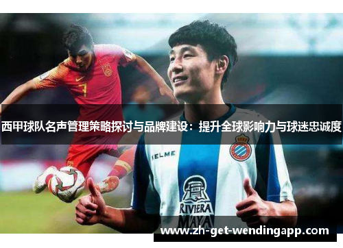 西甲球队名声管理策略探讨与品牌建设：提升全球影响力与球迷忠诚度