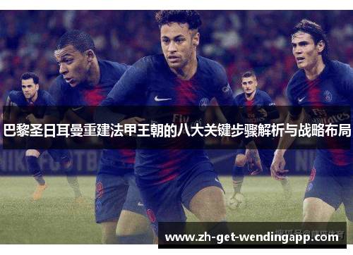 巴黎圣日耳曼重建法甲王朝的八大关键步骤解析与战略布局 巴黎圣日耳曼重建法甲王朝的八大关键步骤解析与战略布局