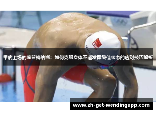 带病上场的库普梅纳斯：如何克服身体不适发挥最佳状态的应对技巧解析