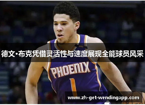 德文·布克凭借灵活性与速度展现全能球员风采 德文·布克凭借灵活性与速度展现全能球员风采