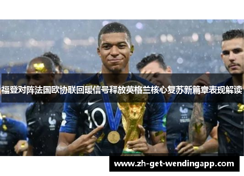 福登对阵法国欧协联回暖信号释放英格兰核心复苏新篇章表现解读