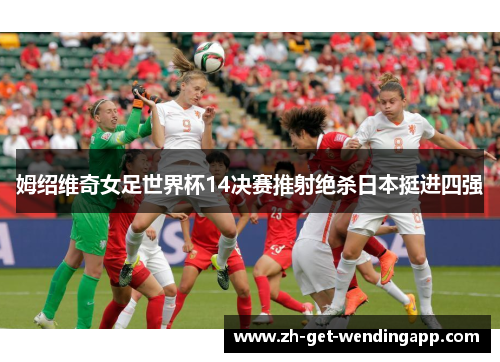 姆绍维奇女足世界杯14决赛推射绝杀日本挺进四强