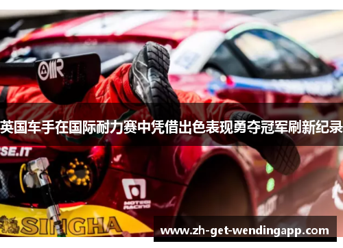 英国车手在国际耐力赛中凭借出色表现勇夺冠军刷新纪录