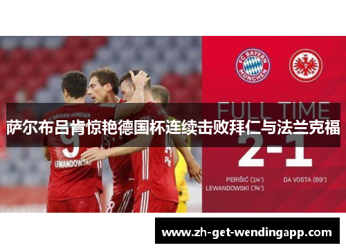 萨尔布吕肯惊艳德国杯连续击败拜仁与法兰克福