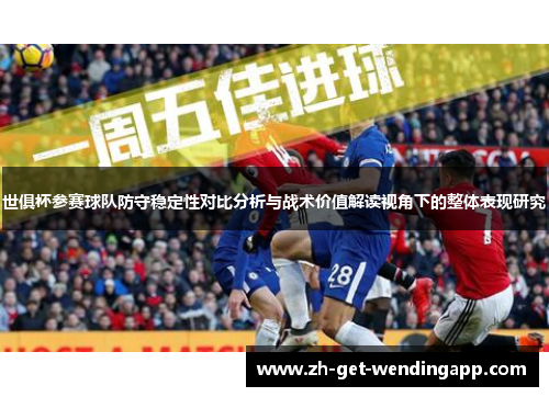 世俱杯参赛球队防守稳定性对比分析与战术价值解读视角下的整体表现研究